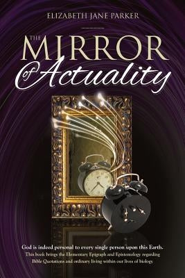 The Mirror of Actuality: God is indeed personal to every single person upon this Earth by Parker, Elizabeth Jane