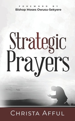 Strategic Prayers: Praying from a Place of Authority by Afful, Christa