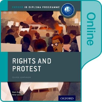 Rights and Protest: Ib History Online Course Book: Oxford Ib Diploma Program by Clinton, Peter