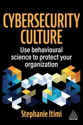 Cybersecurity Culture: Using Behavioural Science to Protect Your Organization by Itimi, Stephanie