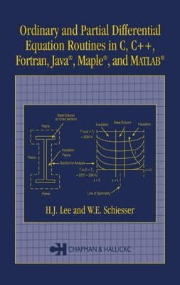 Ordinary and Partial Differential Equation Routines in C, C++, Fortran, Java, Maple, and MATLAB by Lee, H. J.