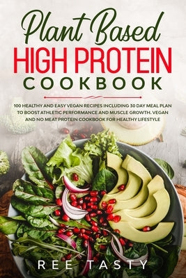 Plant Based High Protein Cookbook: 100 healthy and easy vegan recipes including 30 day meal plan to boost athletic performance and muscle growth.Vegan by Tasty, Ree