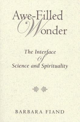 Awe-Filled Wonder: The Interface of Science and Spirituality by Fiand, Barbara