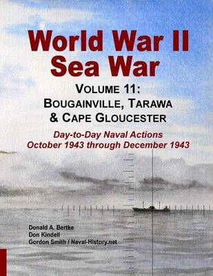 World War II Sea War, Volume 11: Bougainville, Tarawa & Cape Gloucester by Bertke, Donald A.