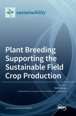 Plant Breeding Supporting the Sustainable Field Crop Production by Varga, Balázs