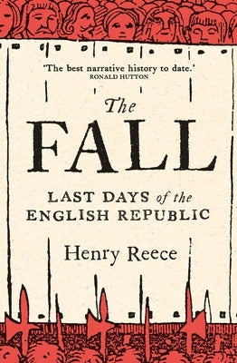 The Fall: Last Days of the English Republic by Reece, Henry