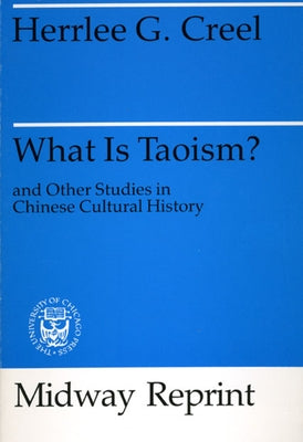 What Is Taoism?: and Other Studies in Chinese Cultural History by Creel, Herrlee Glessner