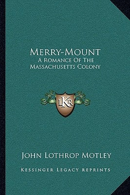 Merry-Mount: A Romance of the Massachusetts Colony by Motley, John Lothrop
