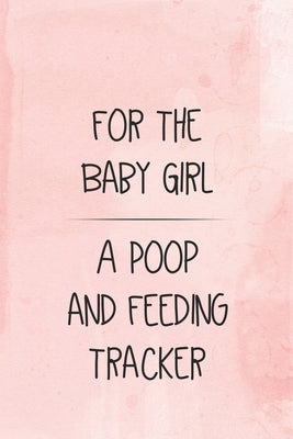 For the Baby Girl a Poop and Feeding Tracker: Tracker for Breastfeeding, Bottle Feeding, Diaper Changes and More for Your Newborn by Planners, Mike