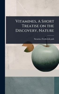 Vitamines, A Short Treatise on the Discovery, Nature by [Pub ]., Stearns Frederick