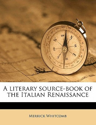 A Literary Source-Book of the Italian Renaissance by Whitcomb, Merrick