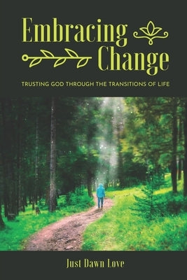 Embracing Change: Trusting God Through the Transitions of Life by Dawn Love, Just