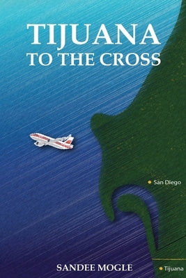 Tijuana to the Cross by Mogle, Sandee