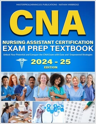 CNA Nursing Assistant Certification Exam Prep Textbook: Unlock Your Potential and Conquer the CNA Exam with Ease and Empowered Strategies by Yarbridge, Nathan