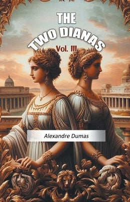 The Two Dianas Vol. III by Dumas, Alexandre