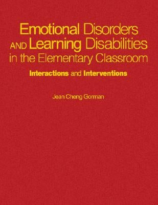 Emotional Disorders and Learning Disabilities in the Elementary Classroom: Interactions and Interventions by Gorman, Jean Cheng