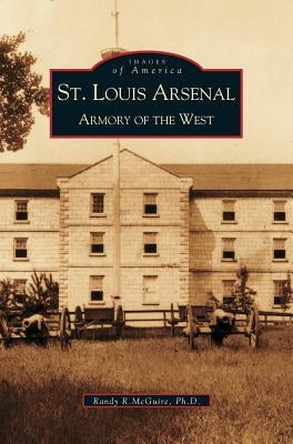 St. Louis Arsenal: Armory of the West by McGuire, Randy