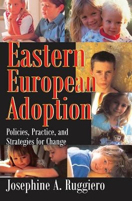 Eastern European Adoption: Policies, Practice, and Strategies for Change by Ruggiero, Josephine A.