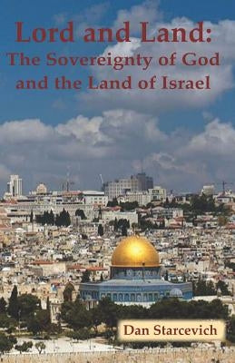 Lord and Land: The Sovereignty of God and the Land of Israel by Starcevich, Dan