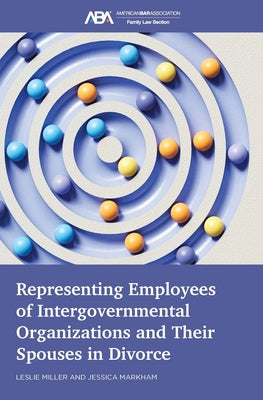 Representing Employees of Intergovernmental Organizations and Their Spouses in Divorce by Miller, Leslie