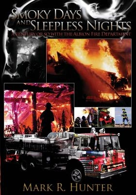 Smoky Days and Sleepless Nights: A Century or so with the Albion Fire Department by Hunter, Emily
