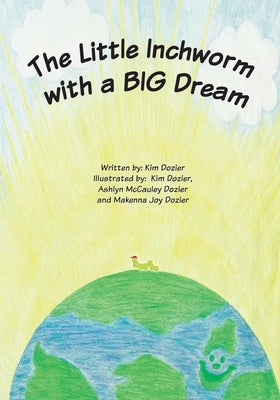 The Little Inchworm with a BIG Dream by Dozier, Kim L.