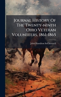 Journal History Of The Twenty-ninth Ohio Veteran Volunteers, 1861-1865 by Secheverell, John Hamilton