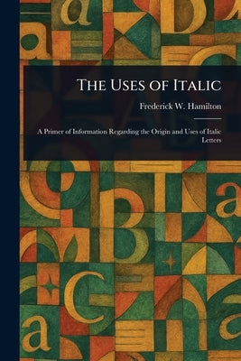 The Uses of Italic by Hamilton, Frederick W. (Frederick Wil