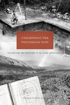 Unearthing the Polynesian Past: Explorations and Adventures of an Island Archaeologist by Kirch, Patrick Vinton