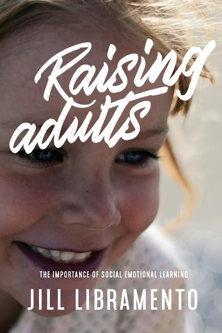 Raising Adults: The Importance of Social Emotional Learning by Libramento, Jill