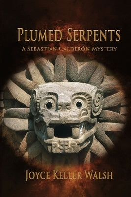 Plumed Serpents: A Sebastian Calderón Mystery by Keller Walsh, Joyce