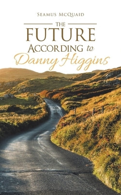 The Future According to Danny Higgins by McQuaid, Seamus