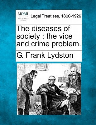 The diseases of society: the vice and crime problem. by Lydston, G. Frank