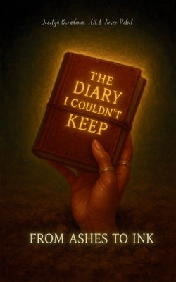 The Diary I Couldn't Keep FROM ASHES TO INK by Aka Fierce Rebel, Jocelyn Broadnax
