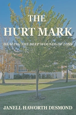 The Hurt Mark: Healing the Deep Wounds of Loss by Desmond, Janell Haworth