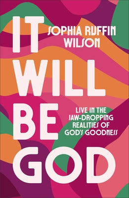 It Will Be God: Live in the Jaw-Dropping Realities of God's Goodness by Ruffin-Wilson, Sophia