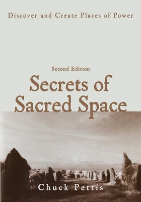 Secrets of Sacred Space: Discover and Create Places of Power by Pettis, Chuck