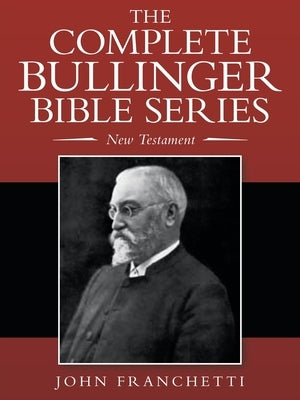 The Complete Bullinger Bible Series: New Testament by Franchetti, John