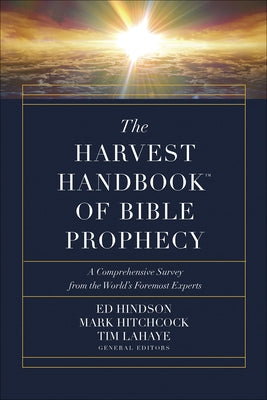 The Harvest Handbook of Bible Prophecy: A Comprehensive Survey from the World's Foremost Experts by Hindson, Ed