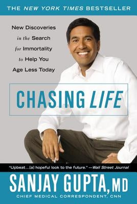 Chasing Life: New Discoveries in the Search for Immortality to Help You Age Less Today by Gupta, Sanjay