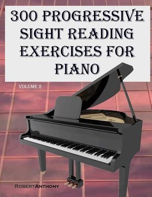 300 Progressive Sight Reading Exercises for Piano Volume Two by Anthony, Robert