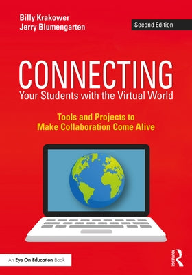 Connecting Your Students with the Virtual World: Tools and Projects to Make Collaboration Come Alive by Krakower, Billy