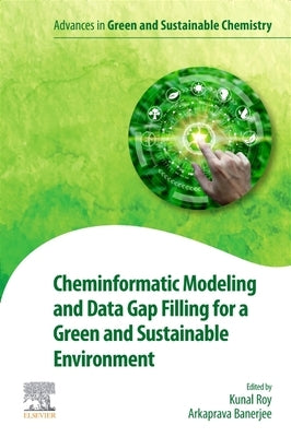 Cheminformatic Modeling and Data Gap Filling for a Green and Sustainable Environment by Roy, Kunal