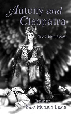 Antony and Cleopatra: New Critical Essays by Deats, Sara M.