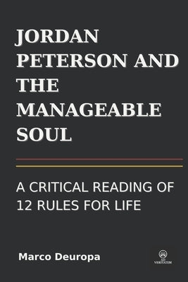 Jordan Peterson and the Manageable Soul: A Critical Reading of 12 Rules for Life by Deuropa, Marco