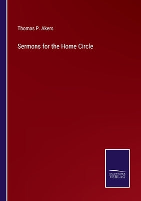Sermons for the Home Circle by Akers, Thomas P.