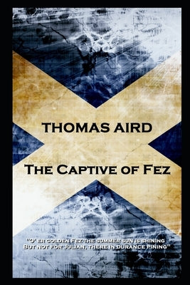 Thomas Aird - The Captive of Fez: 'O' er golden Fez the summer sun is shining, But not for Julian, there in durance pining'' by Aird, Thomas