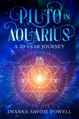 Pluto in Aquarius: A 20-Year Journey by Savoie-Powell, Jwanna