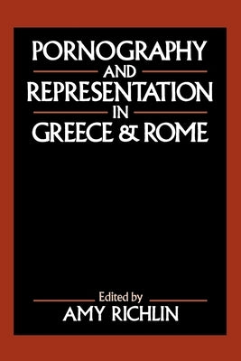 Pornography and Representation in Greece and Rome by Richlin, Amy