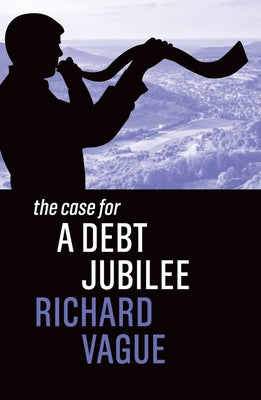 The Case for a Debt Jubilee by Vague, Richard